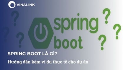 Spring Boot là gì? Hướng dẫn kèm ví dụ thực tế cho dự án