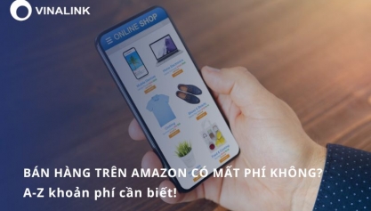 Bán hàng trên Amazon có mất phí không? A-Z khoản phí cần biết!