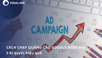 5 Bí quyết chạy quảng cáo Google miễn phí ít người biết