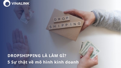 Dropshipping là làm gì? 5 Sự thật về mô hình kinh doanh 