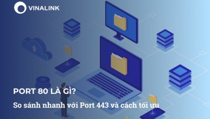 Port 80 là gì? So sánh nhanh với Port 443 và cách tối ưu